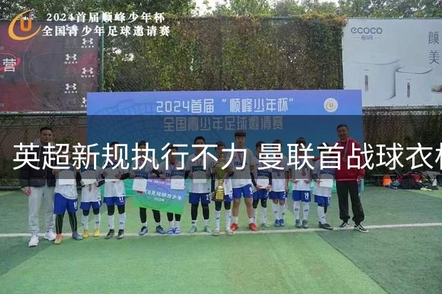 英超新规执行不力 曼联首战球衣标识不符遭提醒